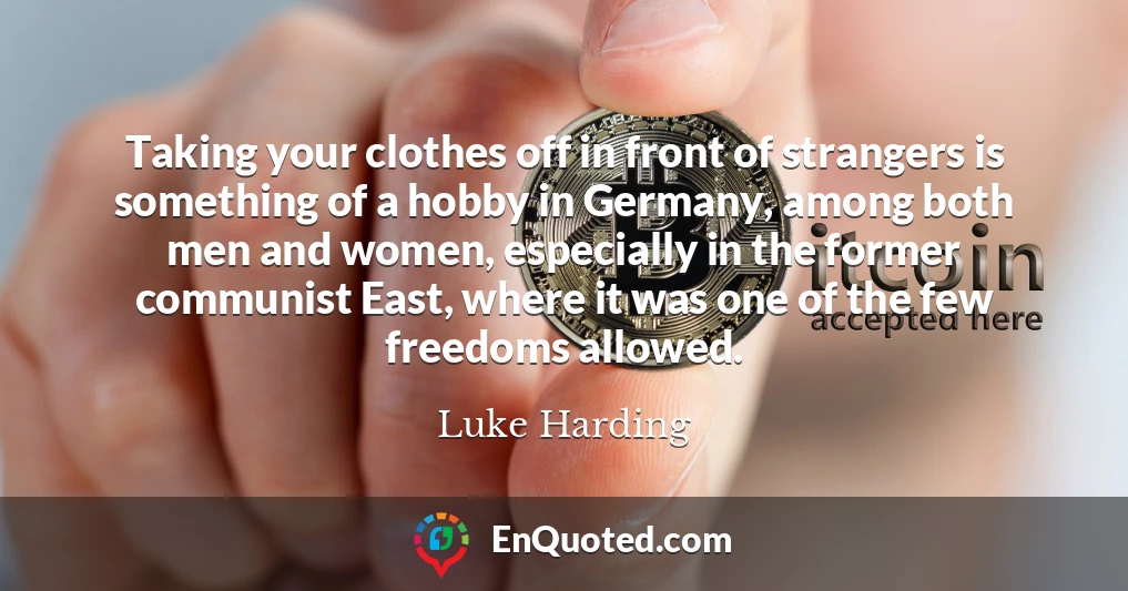 Taking your clothes off in front of strangers is something of a hobby in Germany, among both men and women, especially in the former communist East, where it was one of the few freedoms allowed.