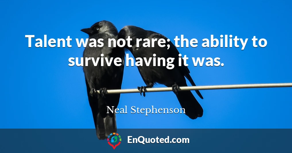 Talent was not rare; the ability to survive having it was.