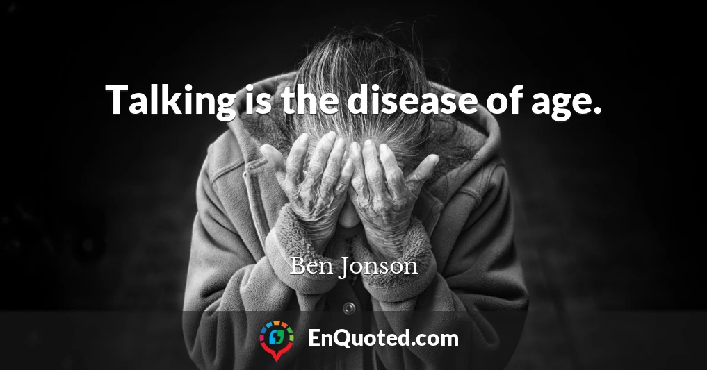 Talking is the disease of age.