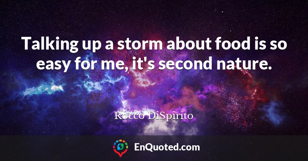 Talking up a storm about food is so easy for me, it's second nature.