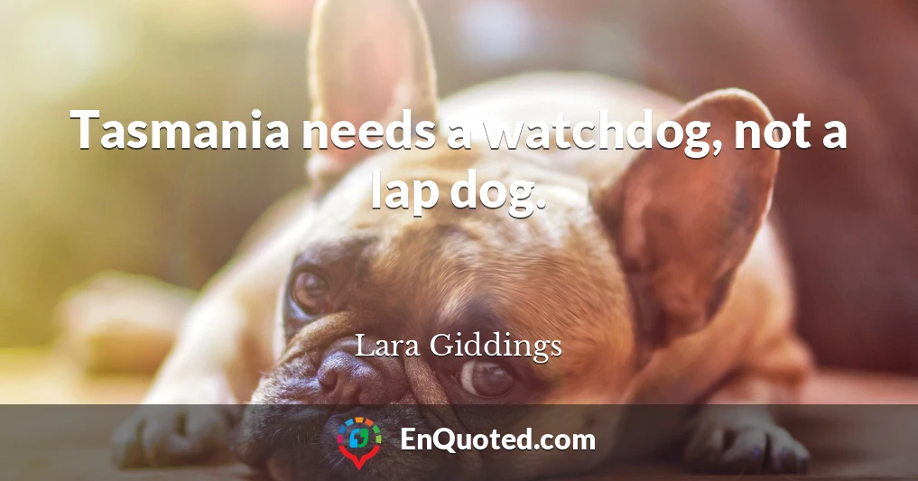 Tasmania needs a watchdog, not a lap dog.