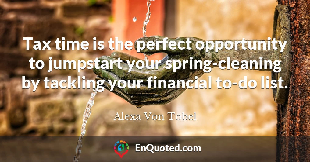 Tax time is the perfect opportunity to jumpstart your spring-cleaning by tackling your financial to-do list.