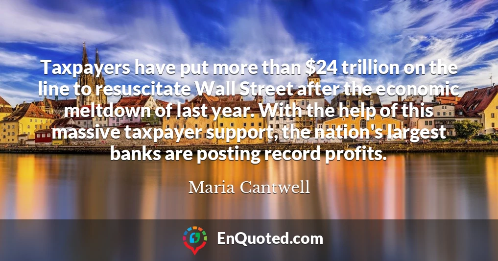 Taxpayers have put more than $24 trillion on the line to resuscitate Wall Street after the economic meltdown of last year. With the help of this massive taxpayer support, the nation's largest banks are posting record profits.