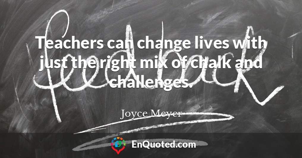 Teachers can change lives with just the right mix of chalk and challenges.