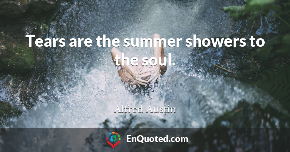Tears are the summer showers to the soul.
