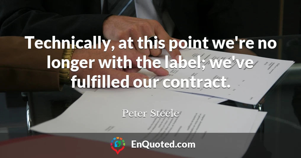 Technically, at this point we're no longer with the label; we've fulfilled our contract.