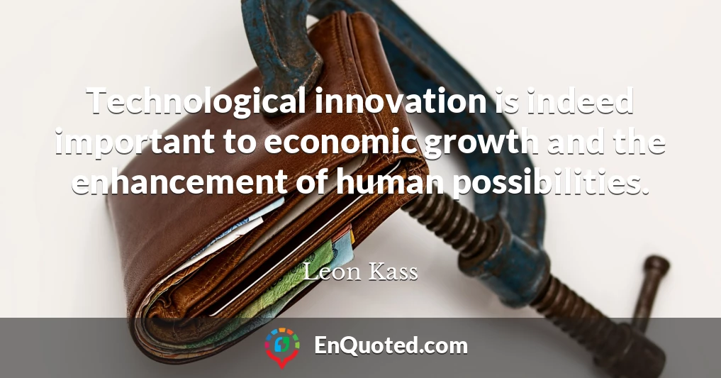Technological innovation is indeed important to economic growth and the enhancement of human possibilities.