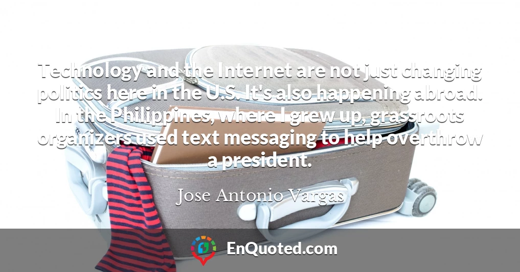 Technology and the Internet are not just changing politics here in the U.S. It's also happening abroad. In the Philippines, where I grew up, grassroots organizers used text messaging to help overthrow a president.