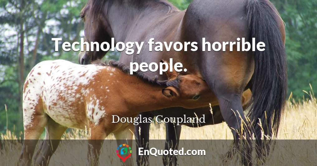 Technology favors horrible people.