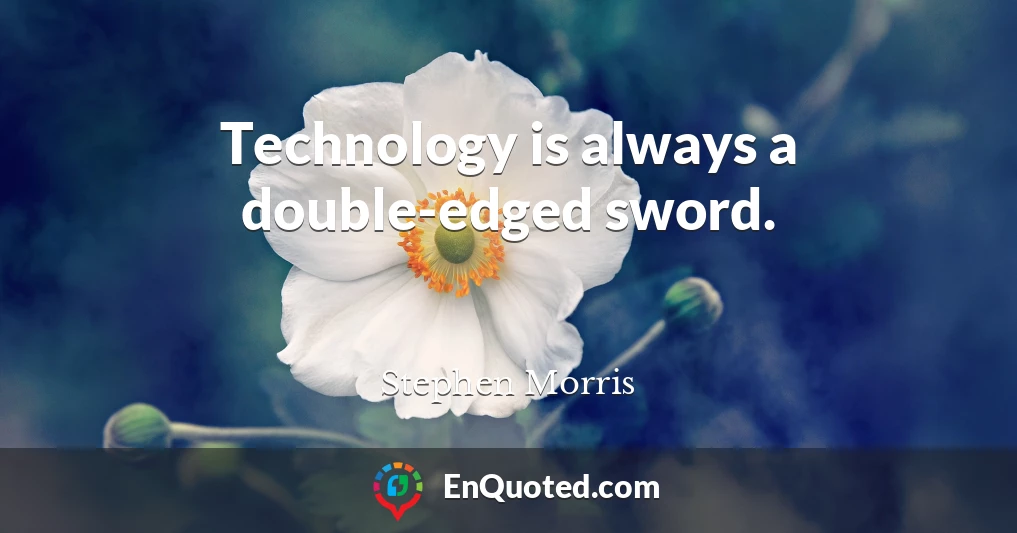 Technology is always a double-edged sword.
