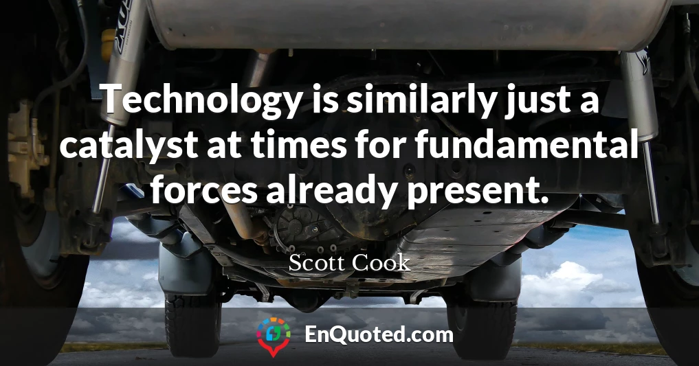 Technology is similarly just a catalyst at times for fundamental forces already present.