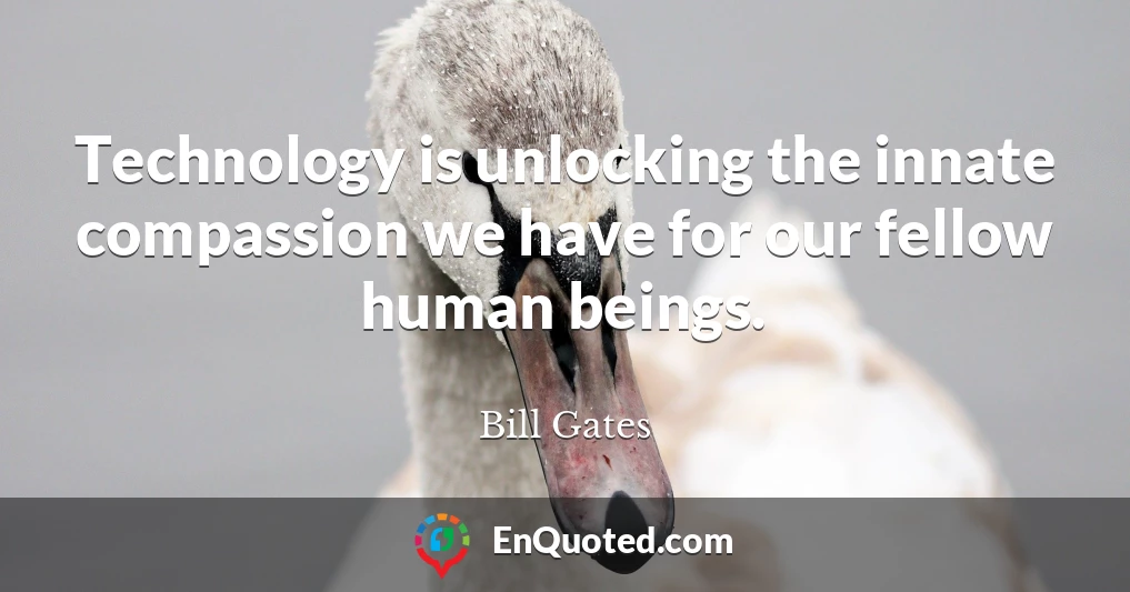Technology is unlocking the innate compassion we have for our fellow human beings.