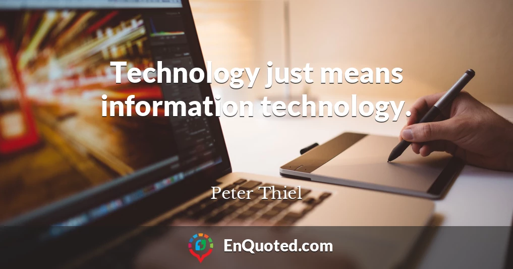 Technology just means information technology.