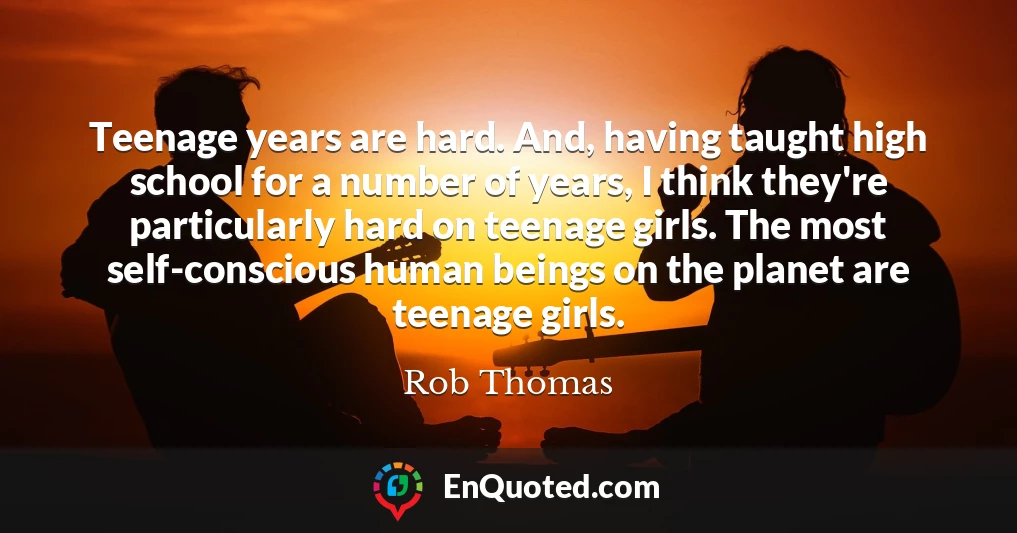 Teenage years are hard. And, having taught high school for a number of years, I think they're particularly hard on teenage girls. The most self-conscious human beings on the planet are teenage girls.