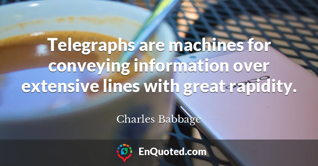 Telegraphs are machines for conveying information over extensive lines with great rapidity.