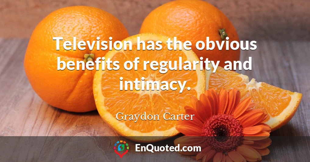 Television has the obvious benefits of regularity and intimacy.