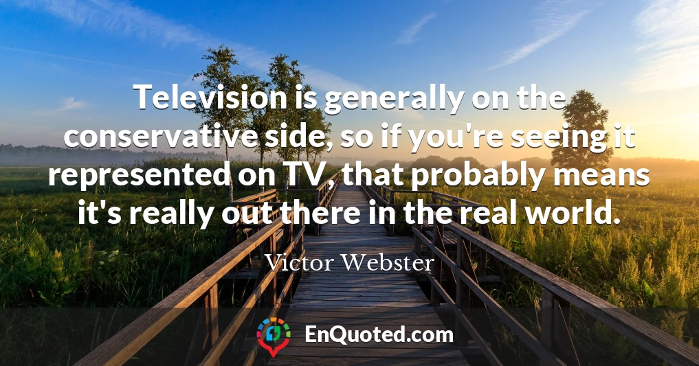 Television is generally on the conservative side, so if you're seeing it represented on TV, that probably means it's really out there in the real world.