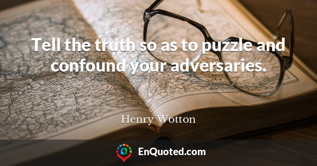 Tell the truth so as to puzzle and confound your adversaries.