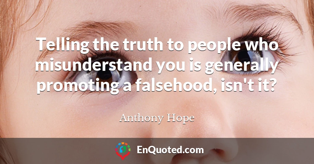 Telling the truth to people who misunderstand you is generally promoting a falsehood, isn't it?