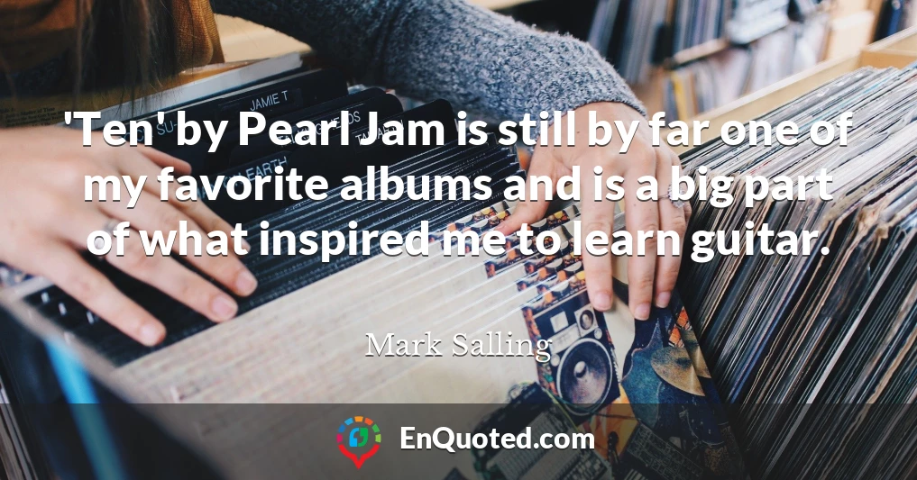 'Ten' by Pearl Jam is still by far one of my favorite albums and is a big part of what inspired me to learn guitar.