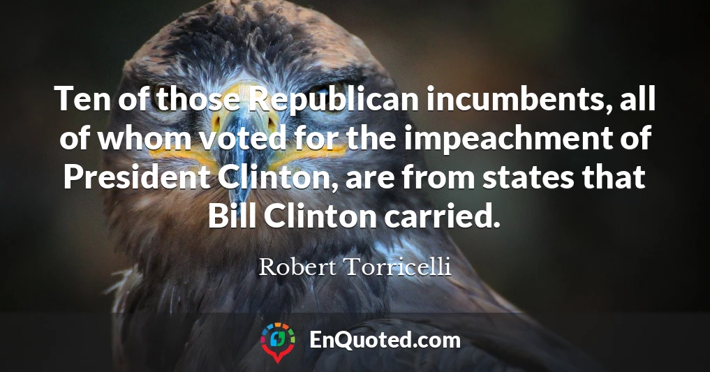 Ten of those Republican incumbents, all of whom voted for the impeachment of President Clinton, are from states that Bill Clinton carried.