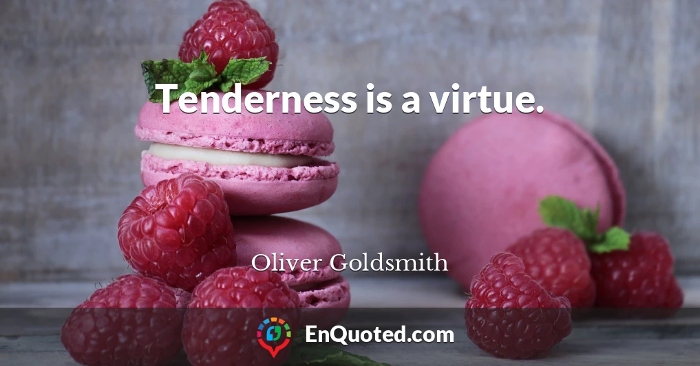 Tenderness is a virtue.