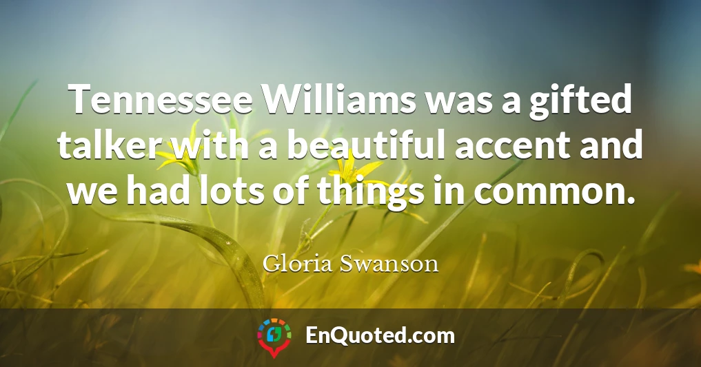 Tennessee Williams was a gifted talker with a beautiful accent and we had lots of things in common.