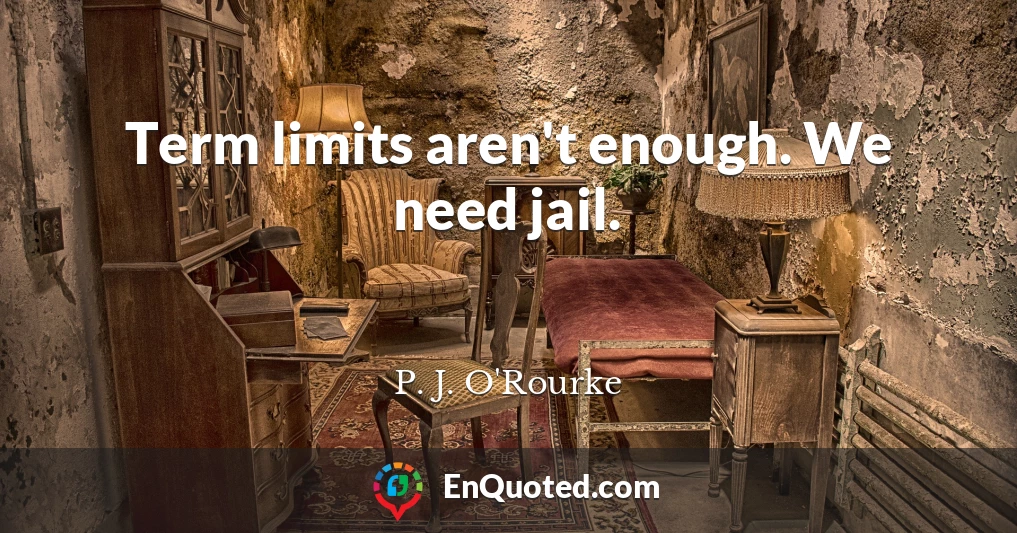 Term limits aren't enough. We need jail.