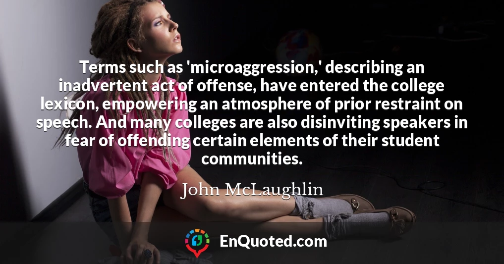 Terms such as 'microaggression,' describing an inadvertent act of offense, have entered the college lexicon, empowering an atmosphere of prior restraint on speech. And many colleges are also disinviting speakers in fear of offending certain elements of their student communities.