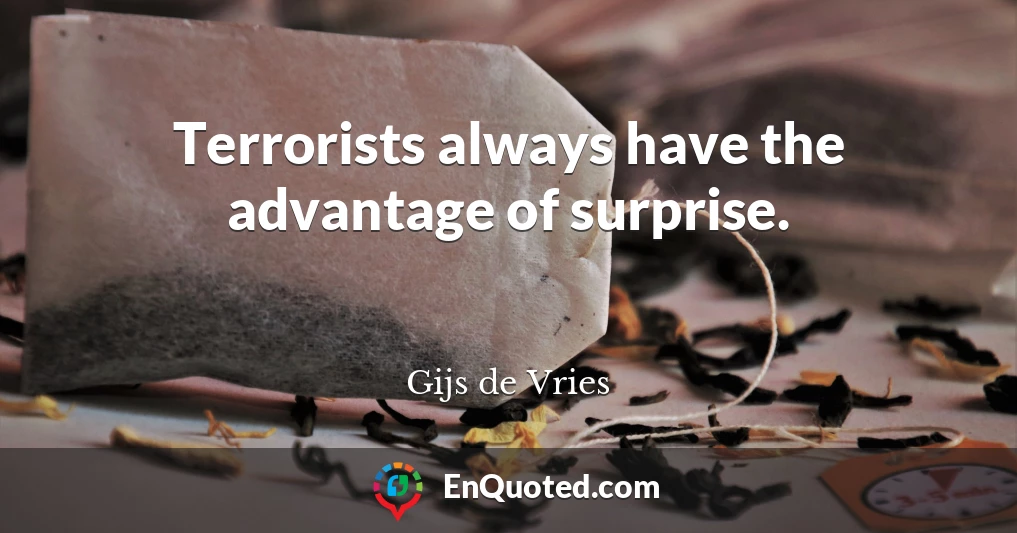 Terrorists always have the advantage of surprise.