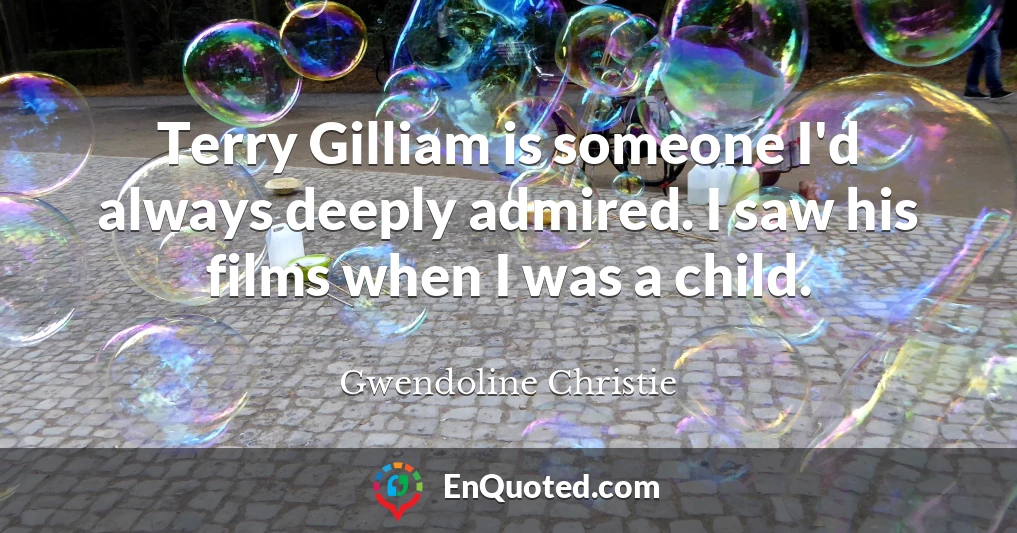 Terry Gilliam is someone I'd always deeply admired. I saw his films when I was a child.