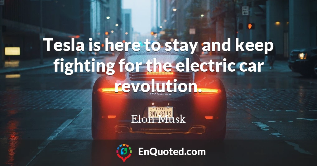 Tesla is here to stay and keep fighting for the electric car revolution.