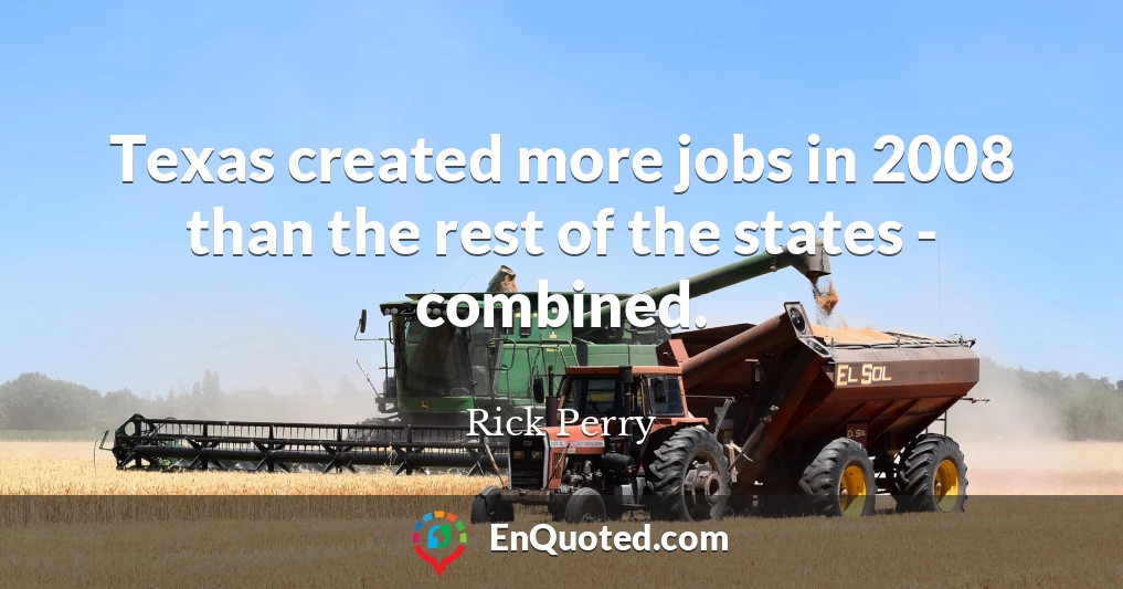 Texas created more jobs in 2008 than the rest of the states - combined.