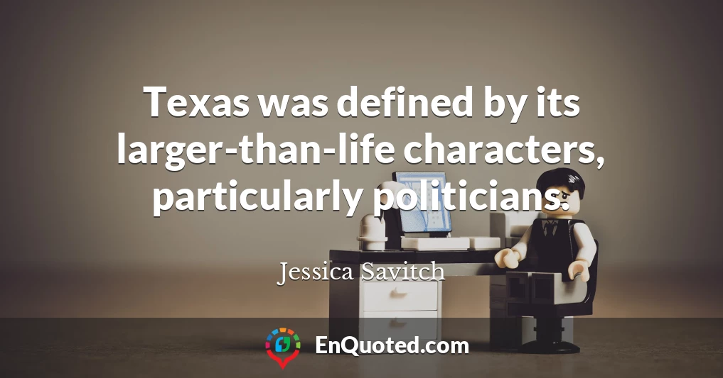 Texas was defined by its larger-than-life characters, particularly politicians.