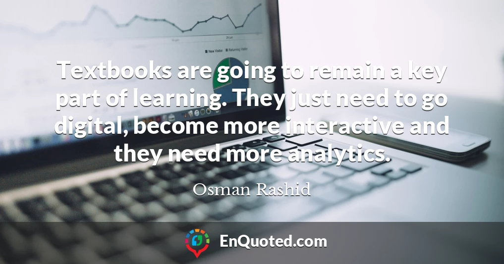 Textbooks are going to remain a key part of learning. They just need to go digital, become more interactive and they need more analytics.