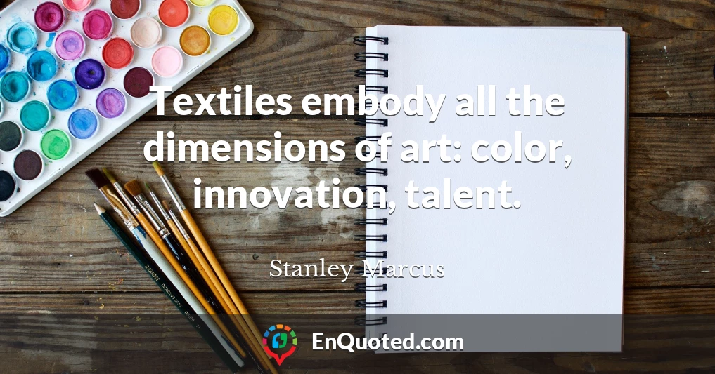 Textiles embody all the dimensions of art: color, innovation, talent.