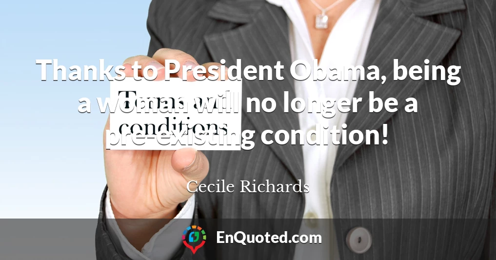 Thanks to President Obama, being a woman will no longer be a pre-existing condition!