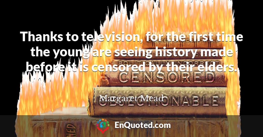 Thanks to television, for the first time the young are seeing history made before it is censored by their elders.