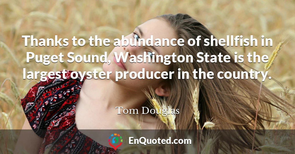 Thanks to the abundance of shellfish in Puget Sound, Washington State is the largest oyster producer in the country.