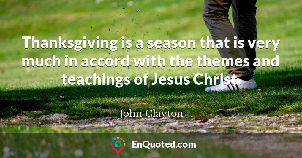 Thanksgiving is a season that is very much in accord with the themes and teachings of Jesus Christ.
