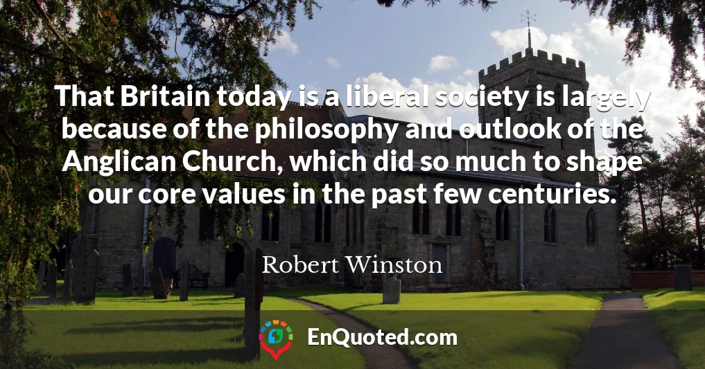 That Britain today is a liberal society is largely because of the philosophy and outlook of the Anglican Church, which did so much to shape our core values in the past few centuries.