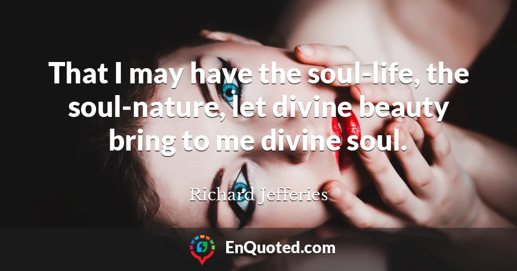 That I may have the soul-life, the soul-nature, let divine beauty bring to me divine soul.