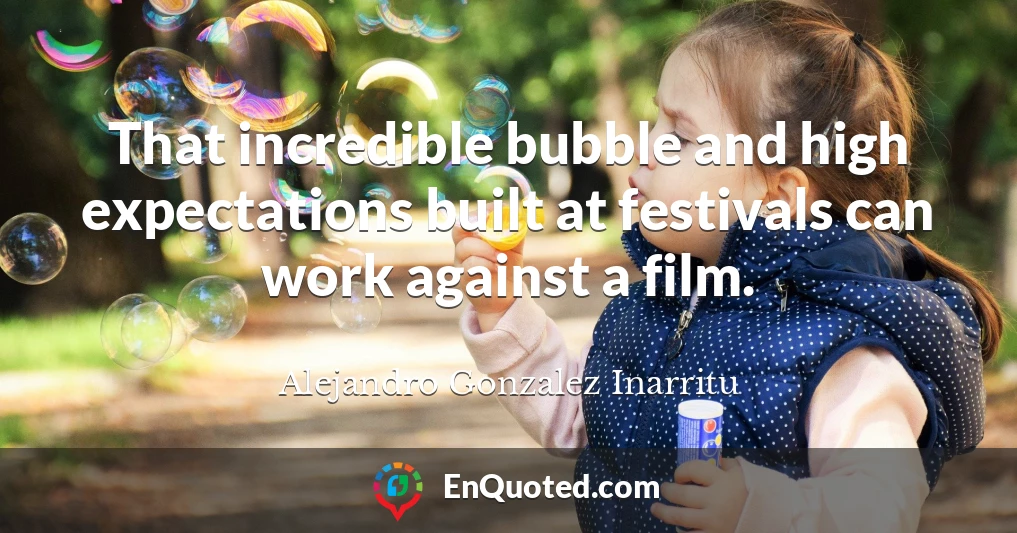 That incredible bubble and high expectations built at festivals can work against a film.
