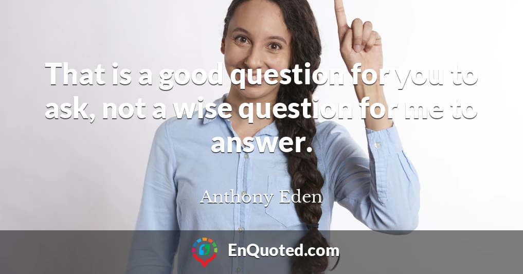 That is a good question for you to ask, not a wise question for me to answer.