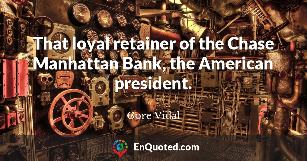 That loyal retainer of the Chase Manhattan Bank, the American president.