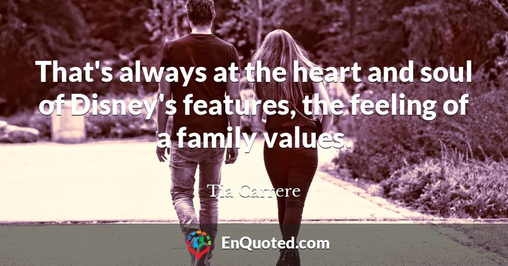 That's always at the heart and soul of Disney's features, the feeling of a family values.