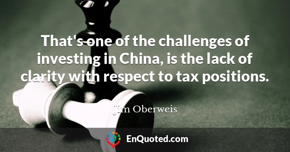 That's one of the challenges of investing in China, is the lack of clarity with respect to tax positions.