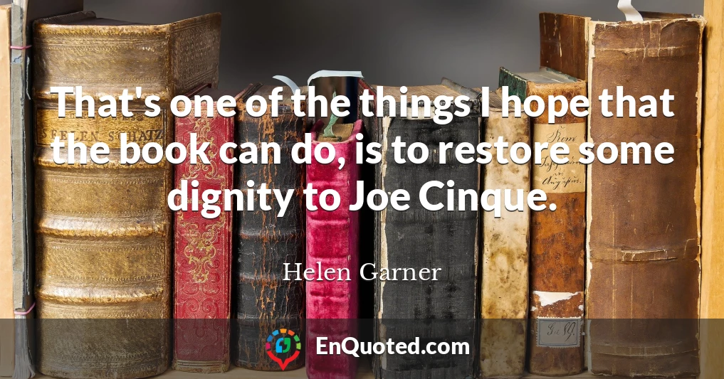 That's one of the things I hope that the book can do, is to restore some dignity to Joe Cinque.