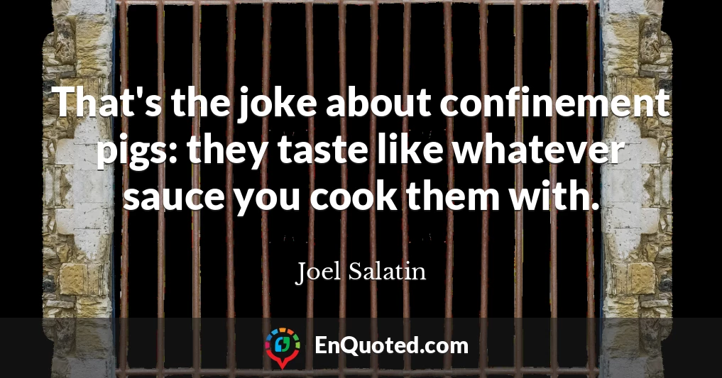 That's the joke about confinement pigs: they taste like whatever sauce you cook them with.