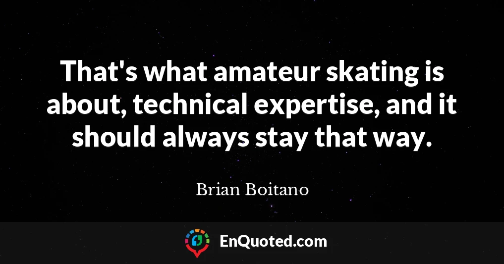 That's what amateur skating is about, technical expertise, and it should always stay that way.